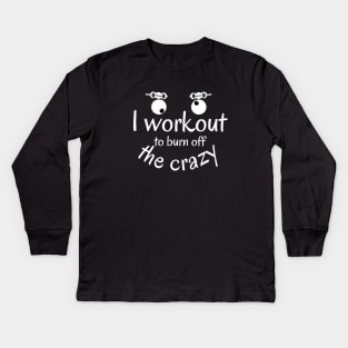I Workout to burn off the Crazy Kids Long Sleeve T-Shirt